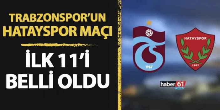 Trabzonspor'un Hatayspor 11'i belli oldu! Kadroda sürpriz var mı?