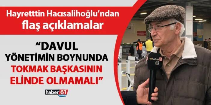 Trabzonspor'da Hayrettin Hacısalihoğlu açıkladı: "Davul yönetimin boynunda, tokmak başkasının elinde olmamalı"