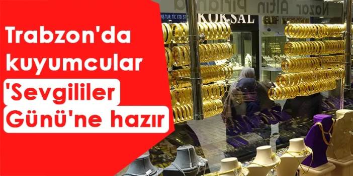 Trabzon'da kuyumcular 'Sevgililer Günü'ne hazır