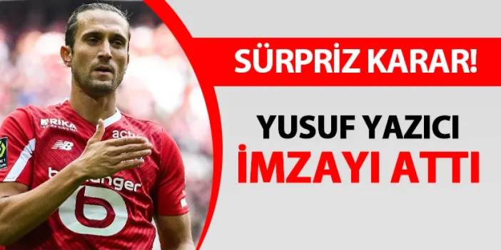 Yusuf Yazıcı'dan sürpriz karar! İmzayı attı