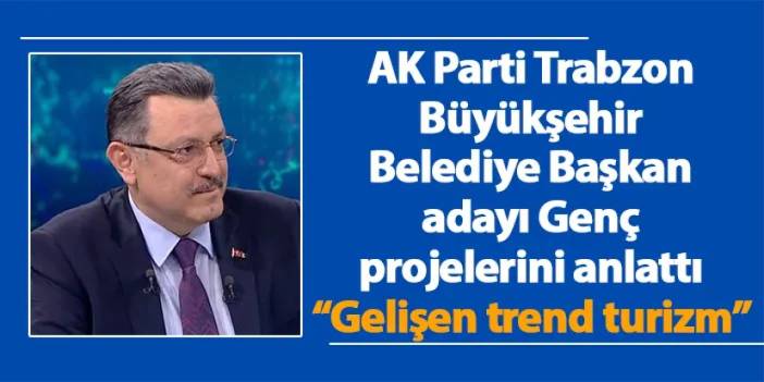 AK Parti Trabzon Büyükşehir Belediye Başkan adayı Genç projelerini anlattı “Gelişen trend turizm”