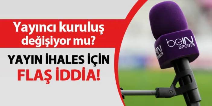 Süper Lig için flaş iddia! Bein Sports'a rakip çıktı ama...