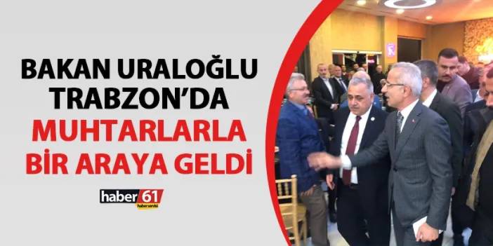 Bakan Uraloğlu Trabzon'da muhtarlarla bir araya geldi