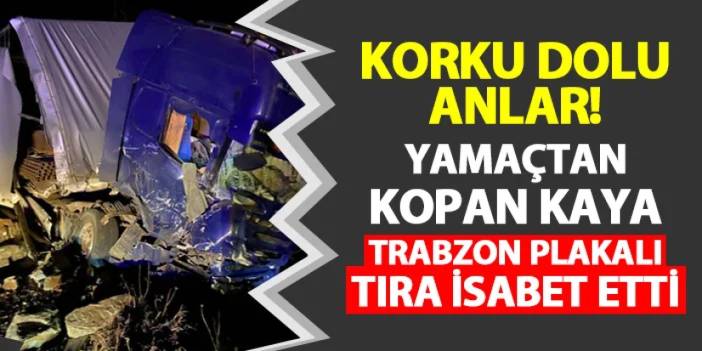 Korku dolu anlar! Yamaçtan kopan kaya Trabzon plakalı tıra çarptı