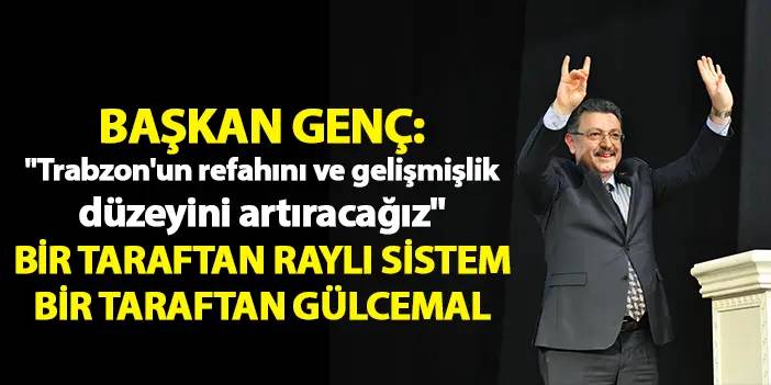 Başkan Genç: "Trabzon'un refahını ve gelişmişlik düzeyini artıracağız"