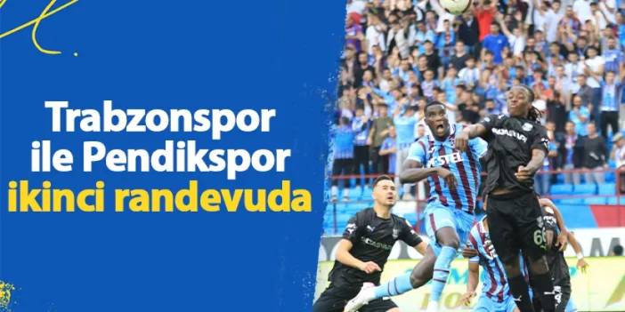 Trabzonspor ile Pendikspor ikinci randevuda