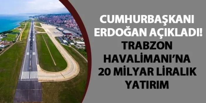 Cumhurbaşkanı Erdoğan açıkladı! Trabzon Havalimanına 20 Milyar Liralık yatırım
