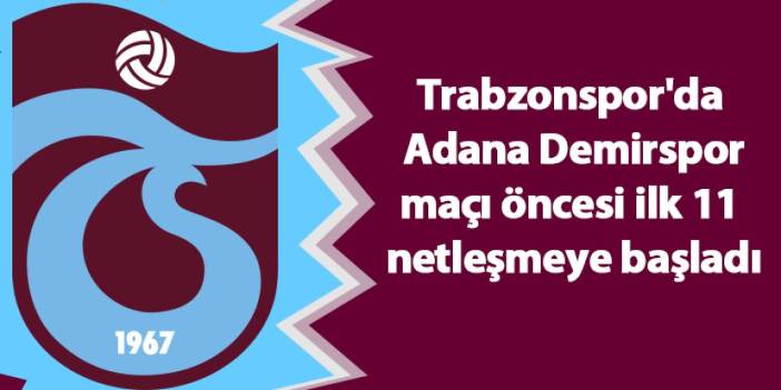 Trabzonspor'da  Adana Demirspor maçı öncesi ilk 11 netleşmeye başladı