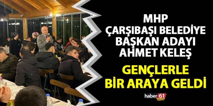 MHP Çarşıbaşı Belediye Başkan adayı Ahmet Keleş gençlerle bir araya geldi