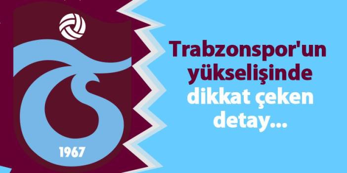 Trabzonspor'un yükselişinde dikkat çeken detay