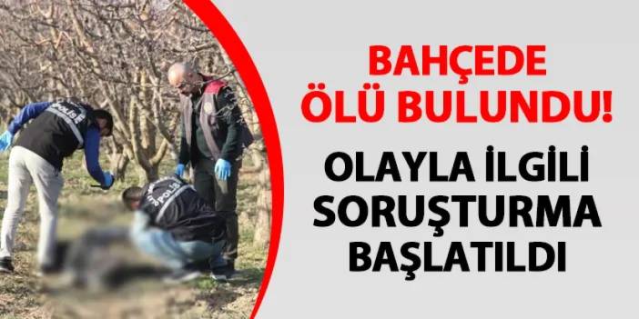 Bahçede ölü bulundu! Olayla ilgili soruşturma başlatıldı