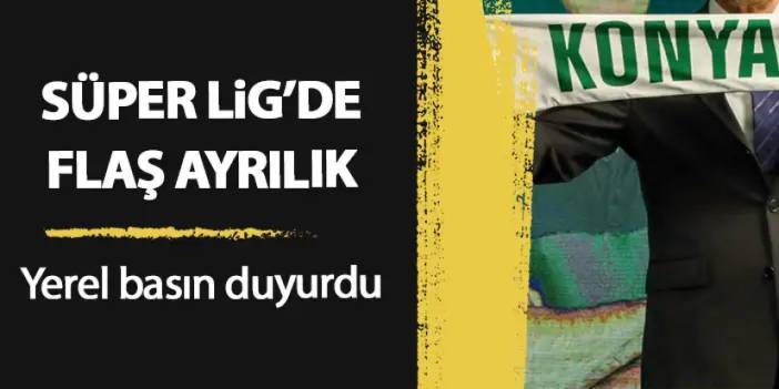 Süper Lig'de flaş ayrılık! Yerel basın yazdı