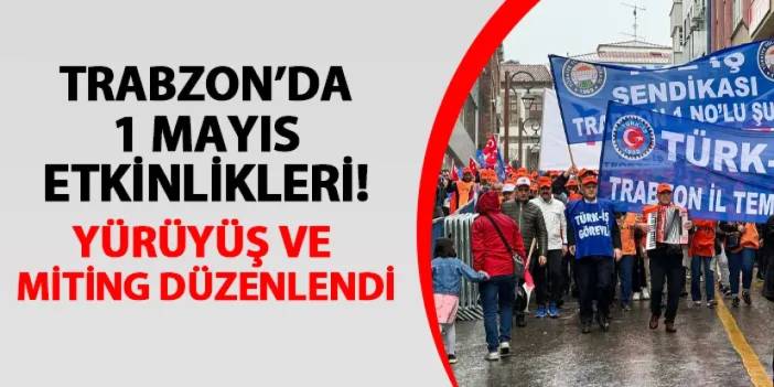 Trabzon'da 1 Mayıs etkinlikleri! Yürüyüş ve miting düzenlendi