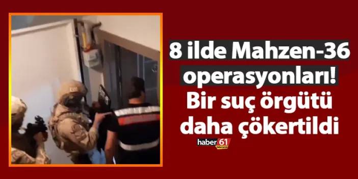 8 ilde Mahzen-36 operasyonları! Bir suç örgütü daha çökertildi