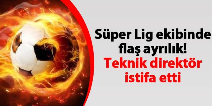 Süper Lig ekibinde flaş ayrılık! Teknik direktör istifa etti