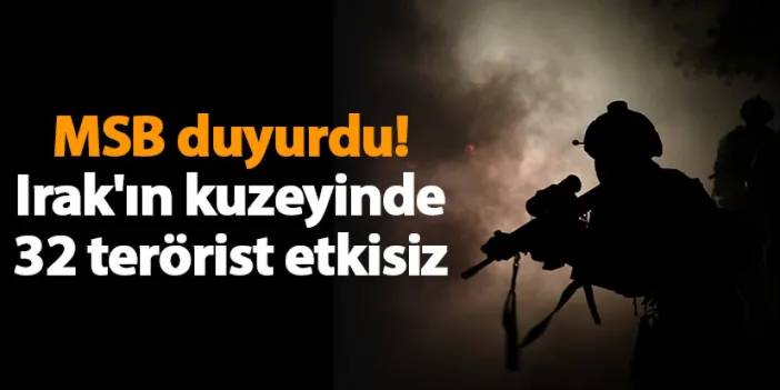 MSB duyurdu! Irak'ın kuzeyinde 32 terörist etkisiz