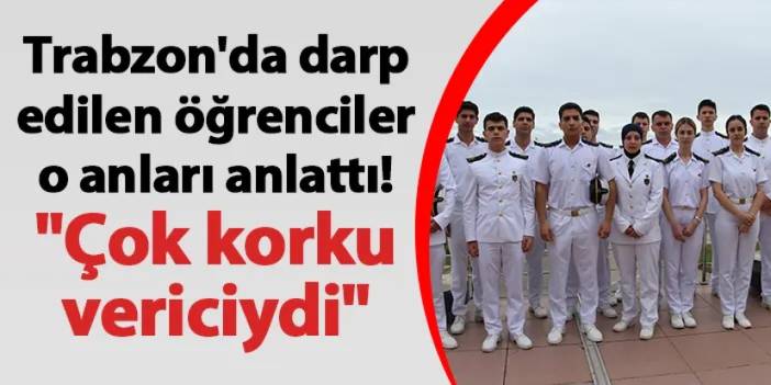 Trabzon'da darp edilen öğrenciler o anları anlattı! "Çok korku vericiydi"