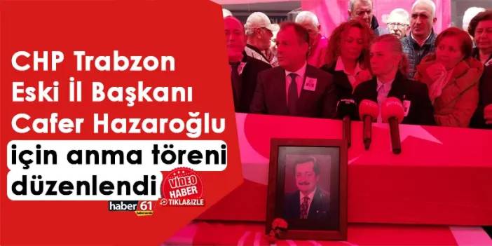 CHP Trabzon Eski İl Başkanı Cafer Hazaroğlu için anma töreni düzenlendi