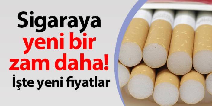 Sigaraya yeni bir zam daha! İşte yeni fiyatlar