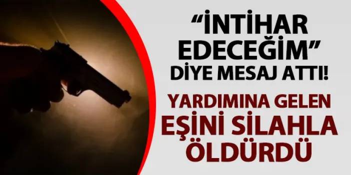 Samsun'da "intihar edeceğim" diye mesaj attı! Yardımına gelen eşini öldürdü