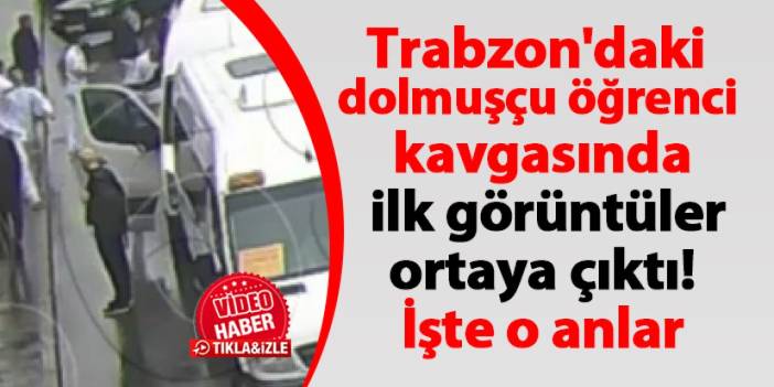 Trabzon'daki dolmuşçu öğrenci kavgasında ilk görüntüler ortaya çıktı! İşte o anlar