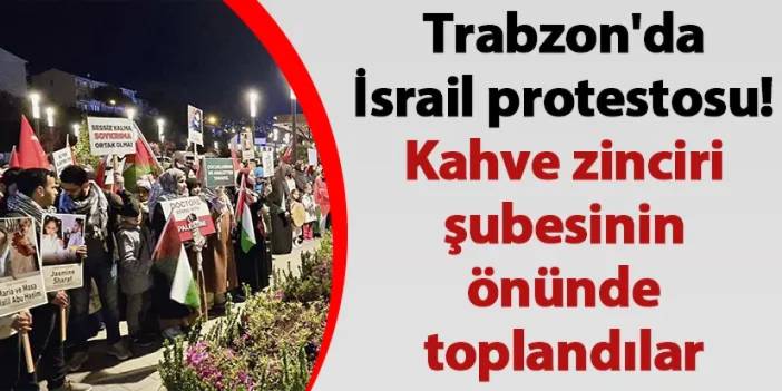 Trabzon'da İsrail protestosu! Kahve zinciri şubesinin önünde toplandılar