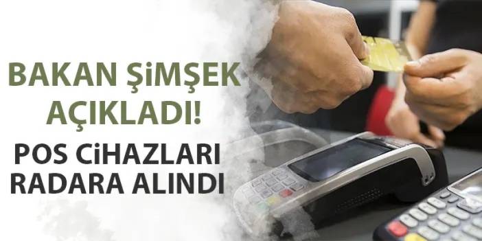 Bakan Şimşek açıkladı! POS cihazları radara alındı