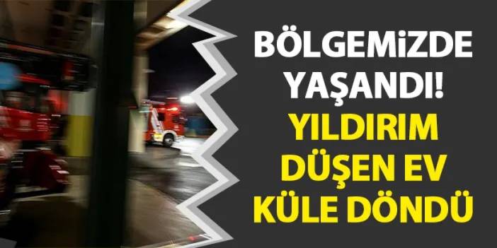 Ordu'da bir eve yıldırım düştü! Yangın çıkan ev küle döndü