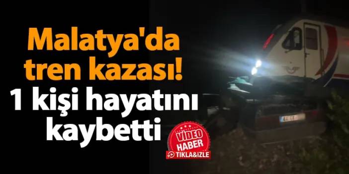 Malatya'da tren kazası! 1 kişi hayatını kaybetti