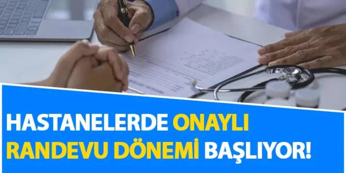 Hastanelerde onaylı randevu dönemi başlıyor!