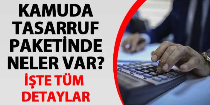 Kamuda tasarruf paketi açıklandı! İşte tüm detaylar