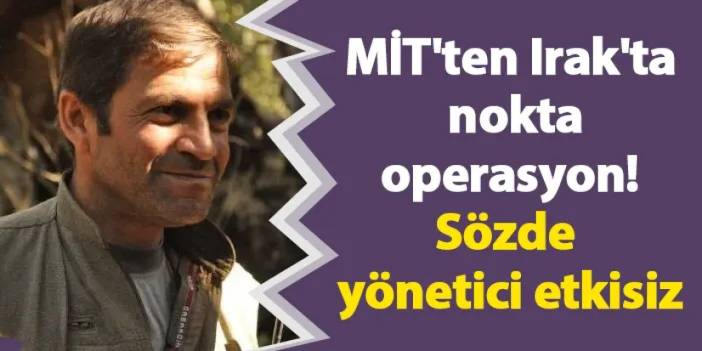 MİT'ten Irak'ta nokta operasyon! Sözde yönetici etkisiz