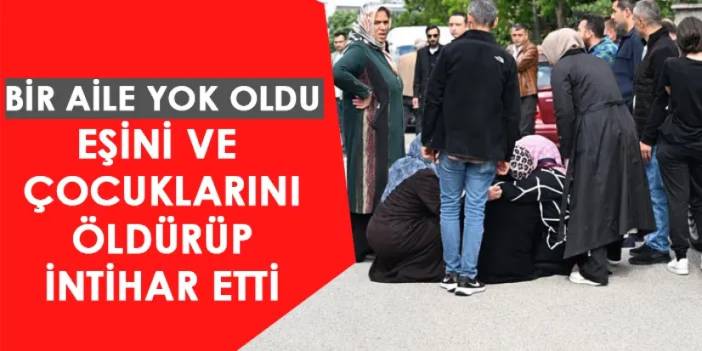 Ankara'da dehşet olay! Eşini ve çocuklarını öldürüp intihar etti