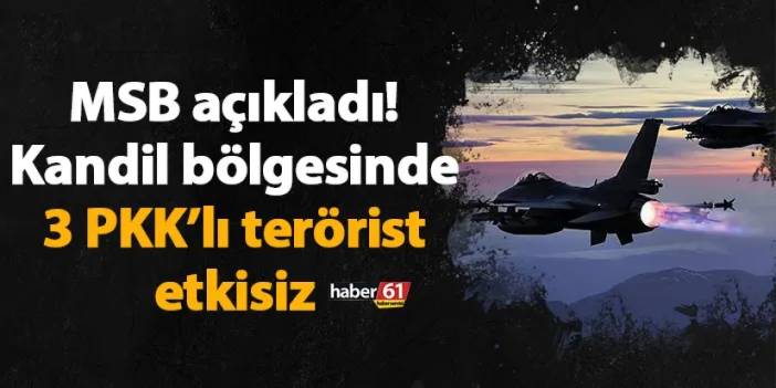 MSB açıkladı! Kandil bölgesinde 3 PKK’lı terörist etkisiz