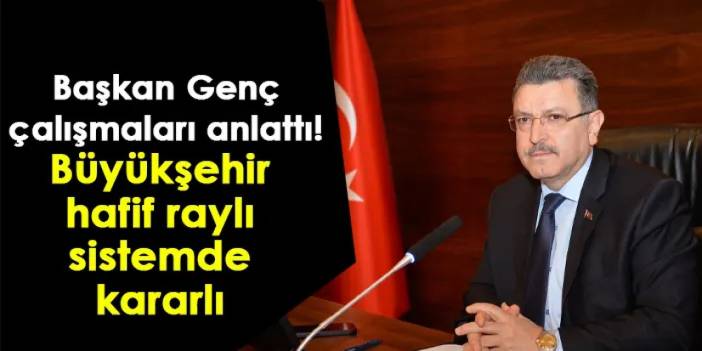 Başkan Genç çalışmaları anlattı! Büyükşehir hafif raylı sistemde kararlı