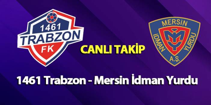 1461 Trabzon - Yeni Mersin İdman Yurdu maçı! CANLI TAKİP