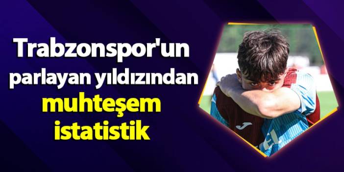 Trabzonspor'un parlayan yıldızından muhteşem istatistik