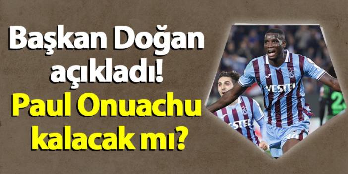 Başkan Doğan açıkladı! Paul Onuachu kalacak mı?