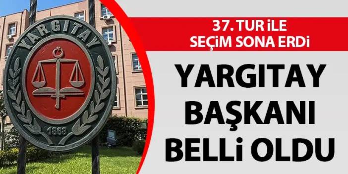 Yargıtay Başkanı belli oldu! 37. tur ile seçim sona erdi