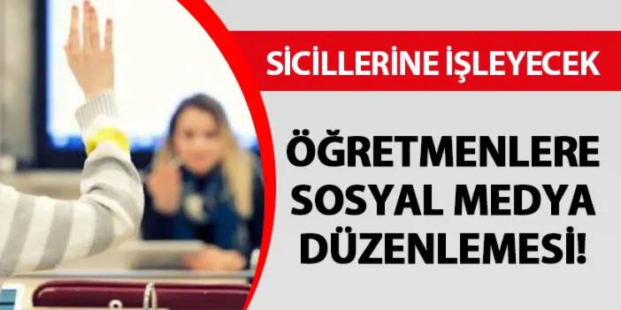 Öğretmenlere sosyal medya düzenlemesi! Sicillerine işleyecek