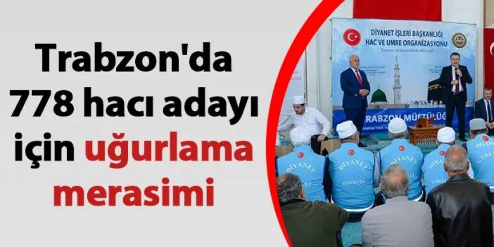 Trabzon'da 778 hacı adayı için uğurlama merasimi