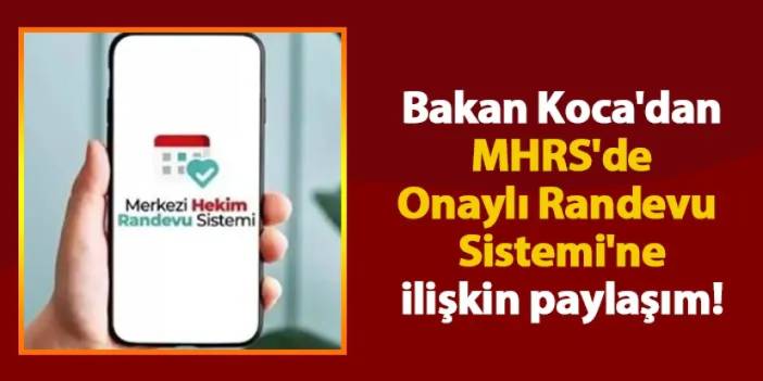 Bakan Koca'dan MHRS'de Onaylı Randevu Sistemi'ne ilişkin paylaşım!