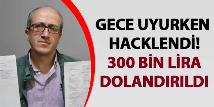 Elazığ'da gece uyurken hacklendi! 300 bin lira dolandırıldı