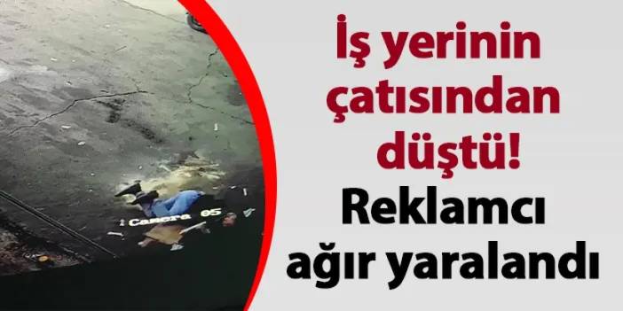 Gümüşhane'de iş yerinin çatısından düştü! Reklamcı ağır yaralandı