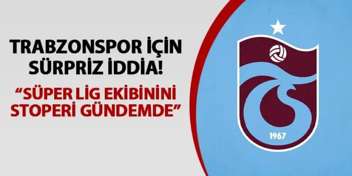 Trabzonspor için sürpriz iddia! "Süper Lig ekibinin stoperi gündemde"