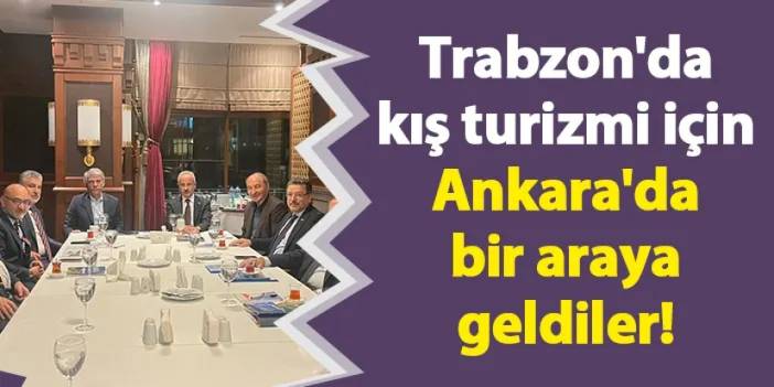 Trabzon'da kış turizmi için Ankara'da bir araya geldiler!