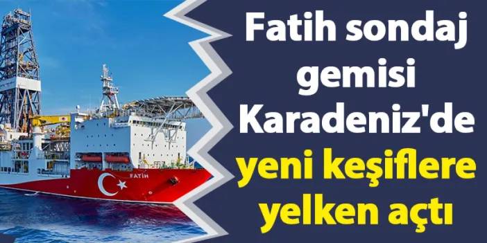 Fatih sondaj gemisi Karadeniz'de yeni keşiflere yelken açtı