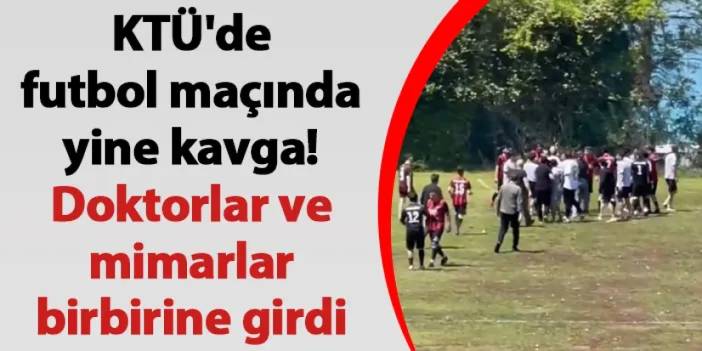 KTÜ'de futbol maçında yine kavga! Doktorlar ve mimarlar birbirine girdi