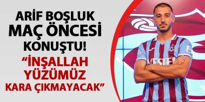 Trabzonspor'da Arif Boşluk maç önü konuştu: "İnşallah yüzümüz kara çıkmayacak"