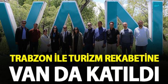 Trabzon ile Turizm rekabetine Van da girdi!